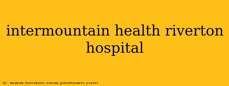 intermountain health riverton hospital