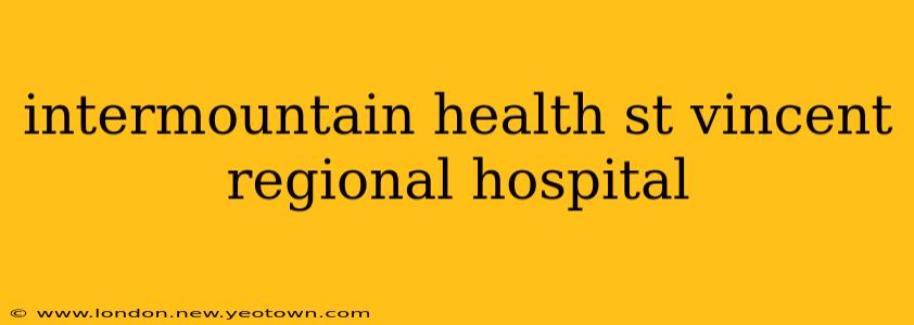 intermountain health st vincent regional hospital