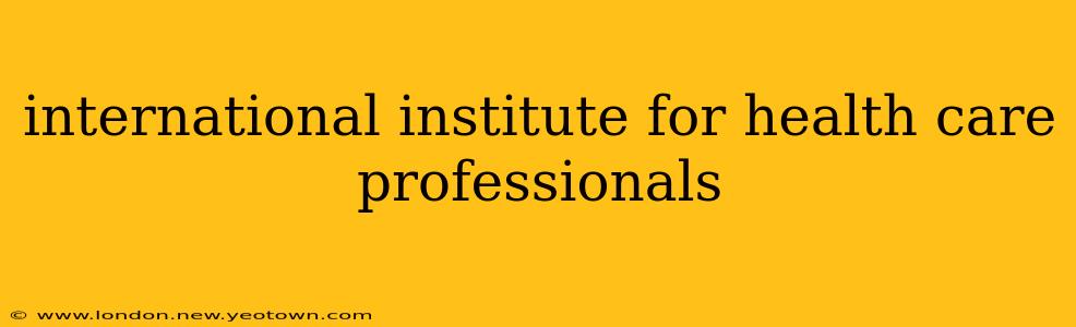 international institute for health care professionals