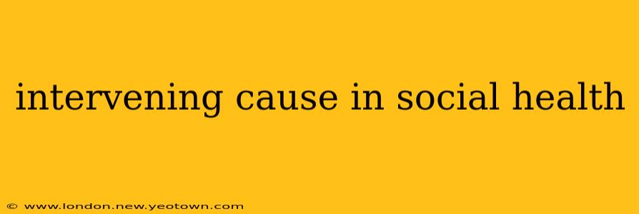 intervening cause in social health