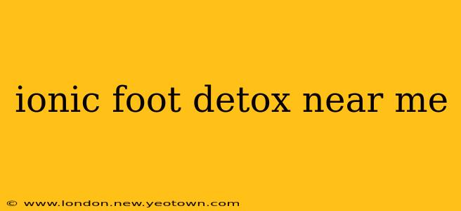 ionic foot detox near me