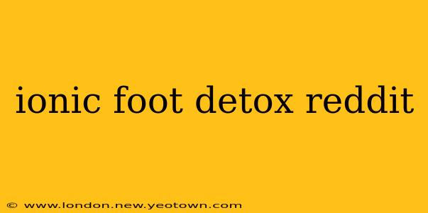 ionic foot detox reddit