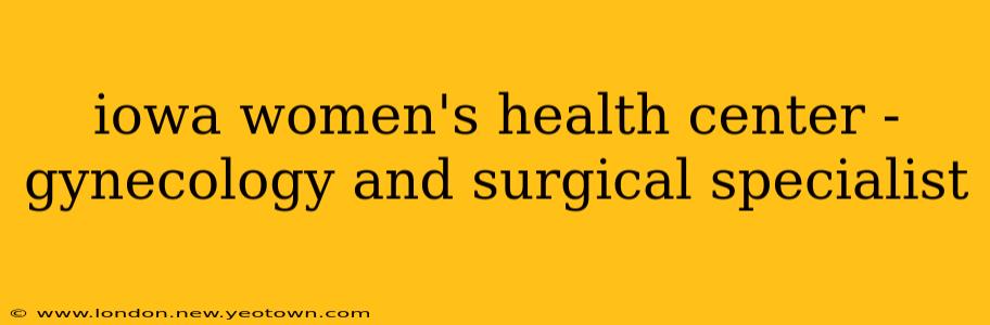 iowa women's health center -gynecology and surgical specialist