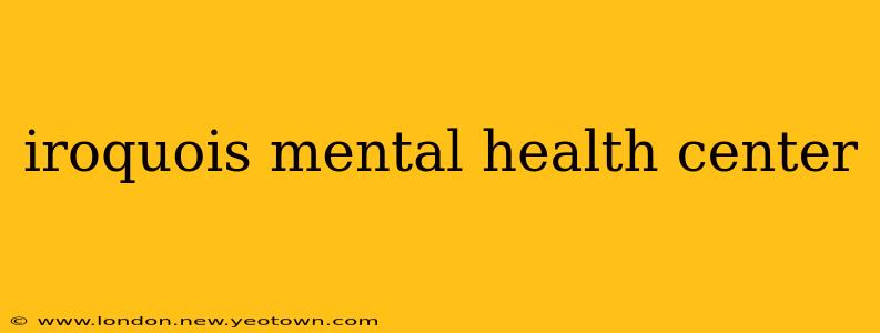 iroquois mental health center