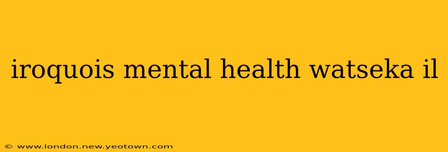 iroquois mental health watseka il