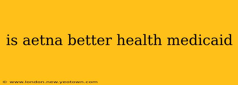is aetna better health medicaid