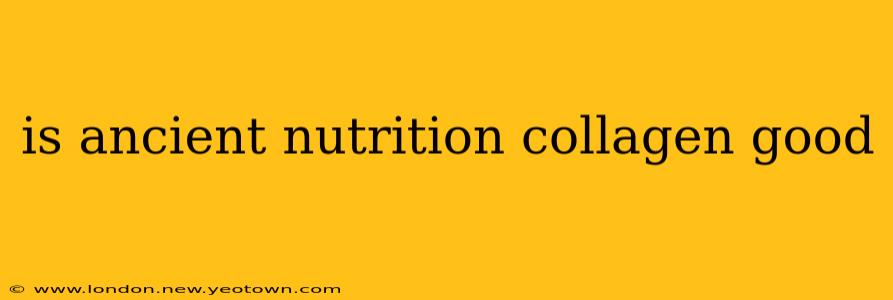 is ancient nutrition collagen good