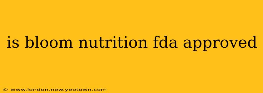 is bloom nutrition fda approved