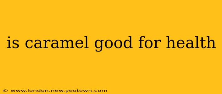 is caramel good for health