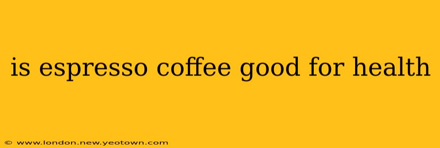 is espresso coffee good for health