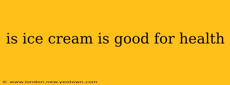 is ice cream is good for health