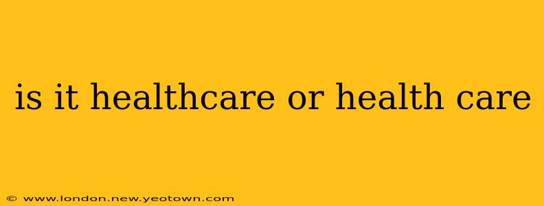 is it healthcare or health care