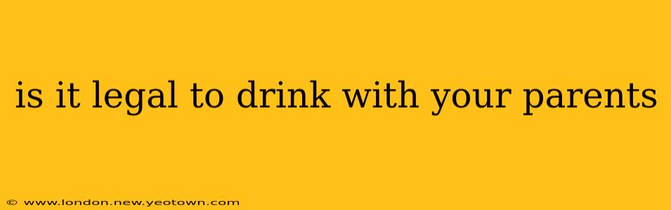 is it legal to drink with your parents