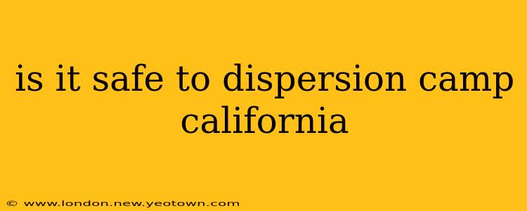 is it safe to dispersion camp california