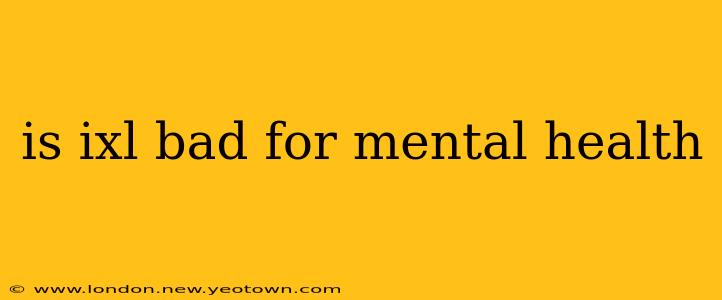 is ixl bad for mental health