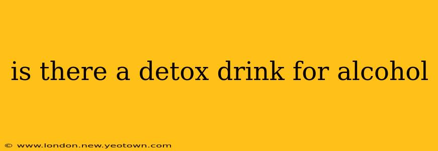 is there a detox drink for alcohol