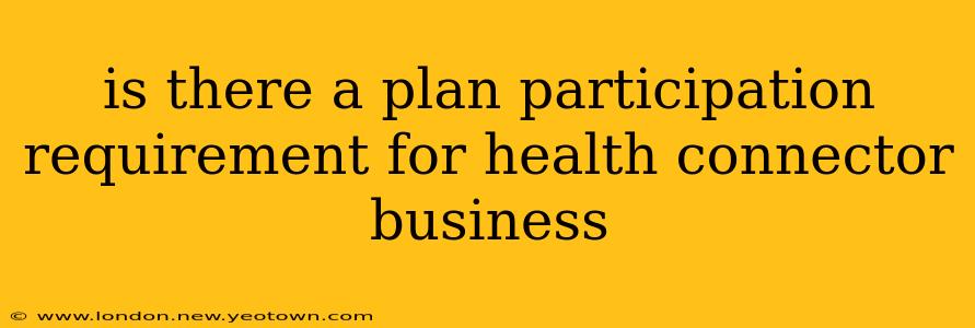 is there a plan participation requirement for health connector business