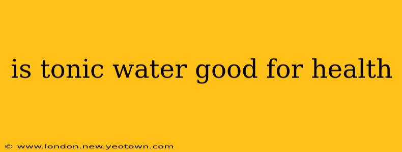 is tonic water good for health
