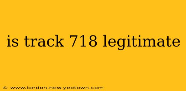 is track 718 legitimate