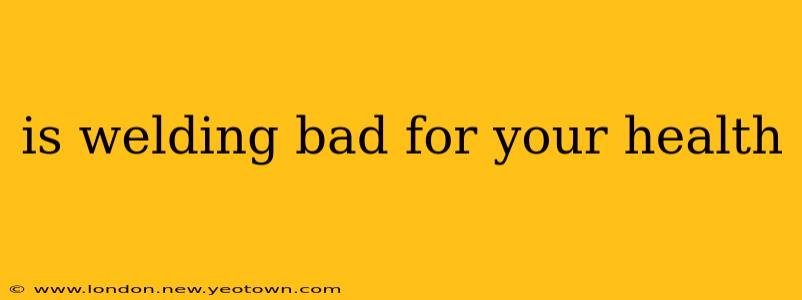 is welding bad for your health