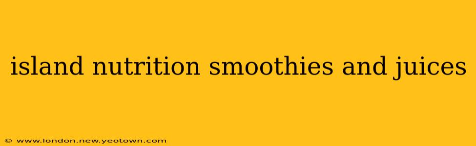 island nutrition smoothies and juices