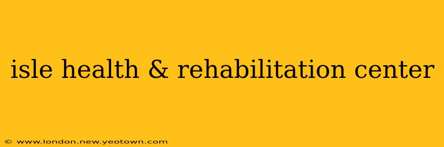 isle health & rehabilitation center
