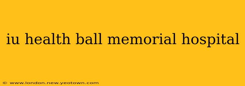 iu health ball memorial hospital