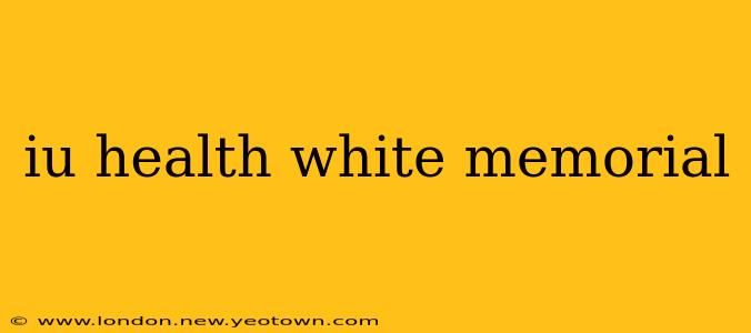 iu health white memorial