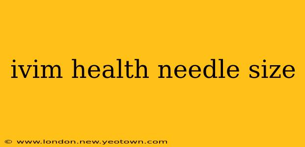 ivim health needle size