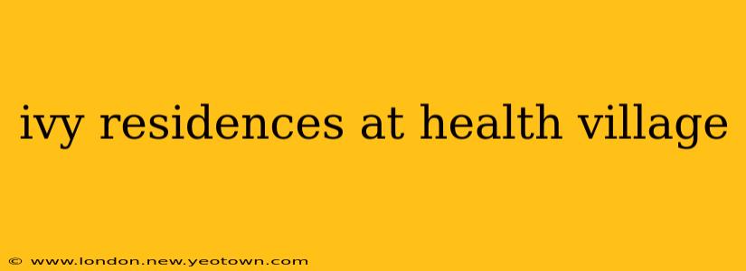 ivy residences at health village