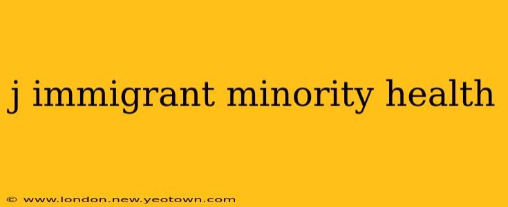 j immigrant minority health