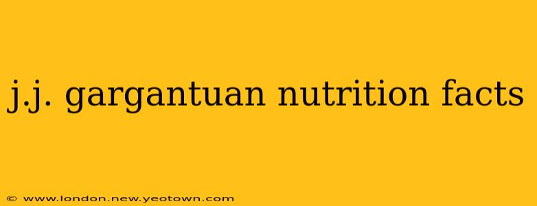 j.j. gargantuan nutrition facts