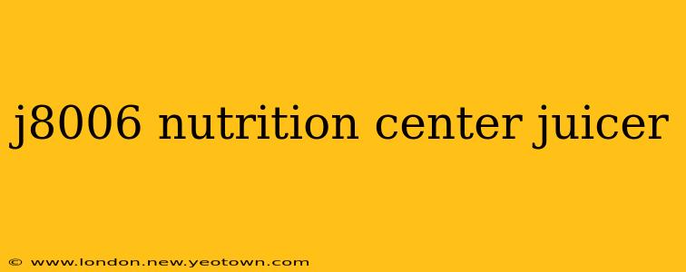 j8006 nutrition center juicer
