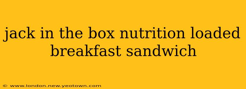 jack in the box nutrition loaded breakfast sandwich