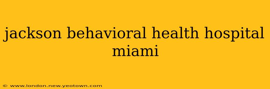 jackson behavioral health hospital miami