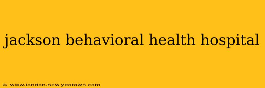 jackson behavioral health hospital