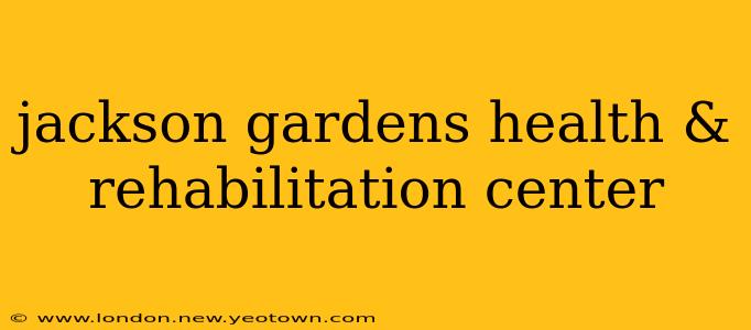 jackson gardens health & rehabilitation center