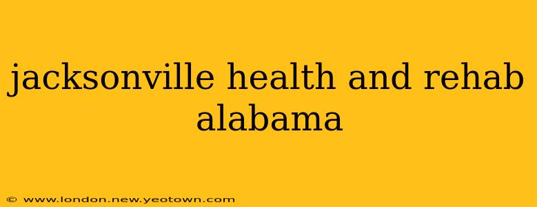 jacksonville health and rehab alabama