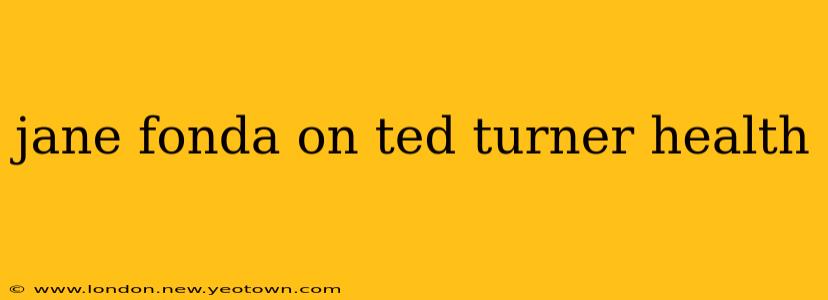 jane fonda on ted turner health