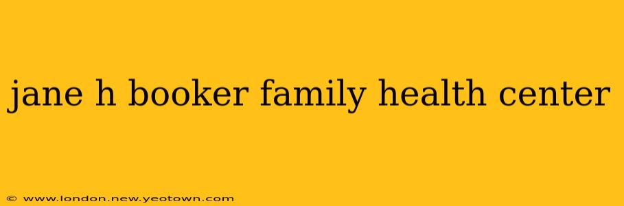 jane h booker family health center