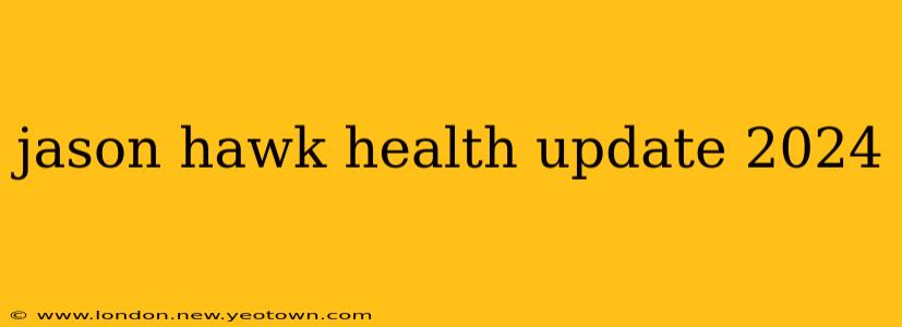 jason hawk health update 2024