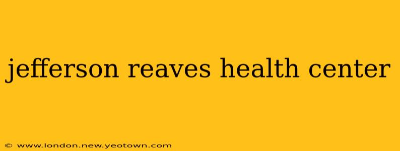 jefferson reaves health center