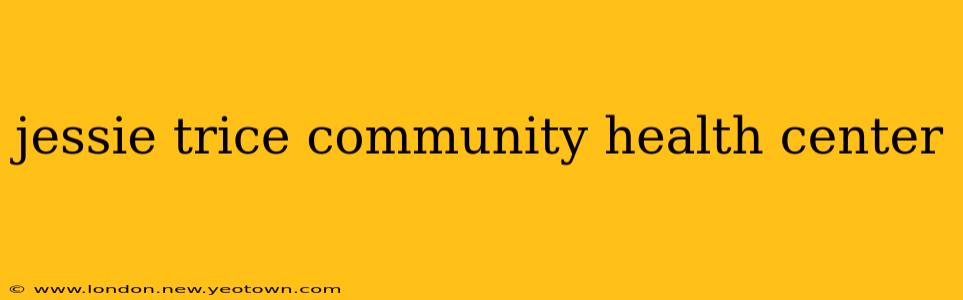 jessie trice community health center