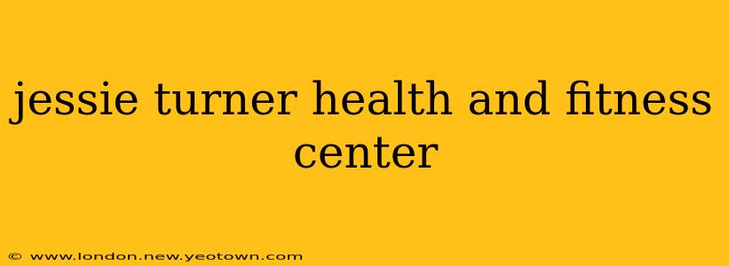 jessie turner health and fitness center