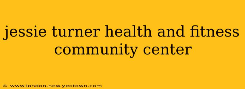 jessie turner health and fitness community center