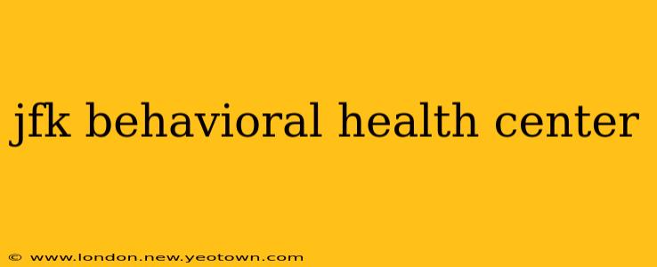 jfk behavioral health center