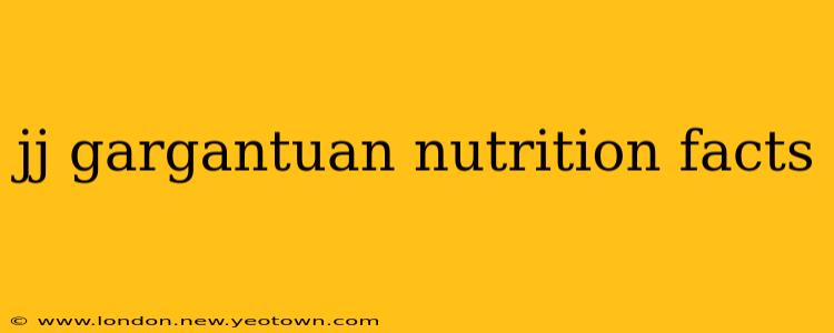 jj gargantuan nutrition facts