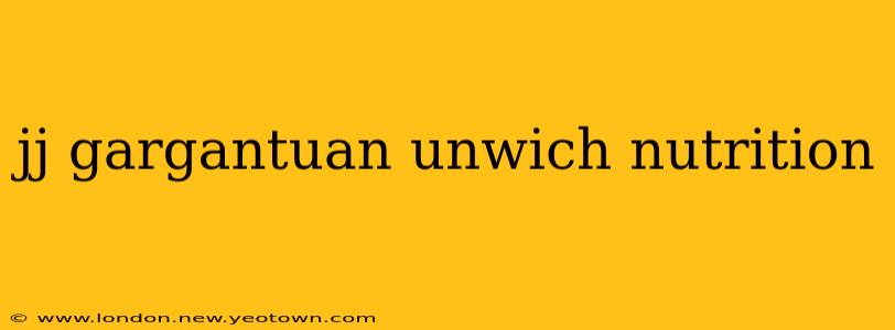 jj gargantuan unwich nutrition