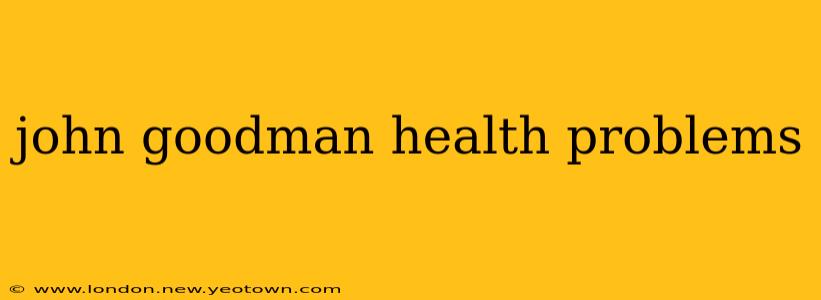 john goodman health problems