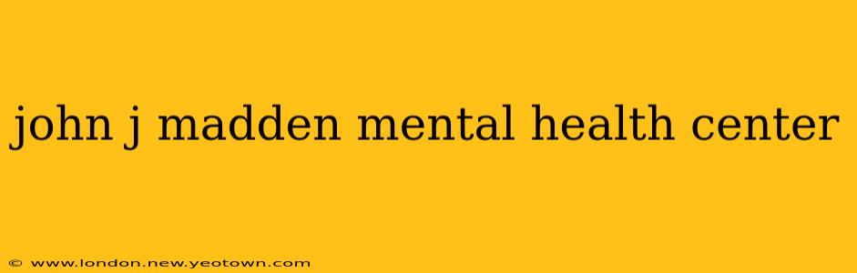 john j madden mental health center